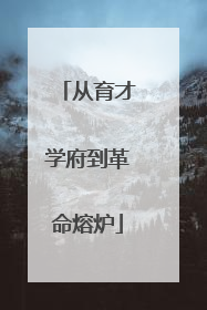 从育才学府到革命熔炉