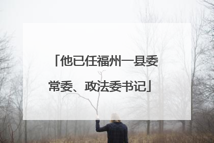 他已任福州一县委常委、政法委书记