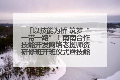 以技能为桥 筑梦“一带一路”！南南合作技能开发网络老挝师资研修班开班仪式暨技能梦工坊签约仪式举行