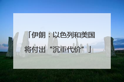 伊朗：以色列和美国将付出“沉重代价”