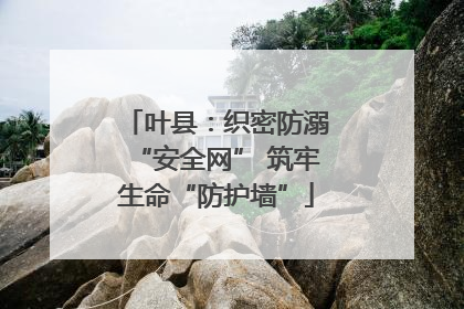 叶县：织密防溺“安全网” 筑牢生命“防护墙”