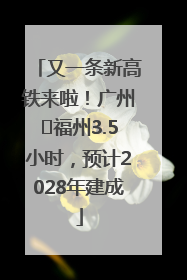 又一条新高铁来啦！广州⇌福州3.5小时，预计2028年建成