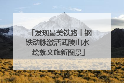 发现最美铁路丨钢铁动脉激活武陵山水 绘就文旅新图景