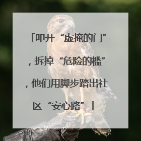 叩开“虚掩的门”，拆掉“危险的槛”，他们用脚步踏出社区“安心路”