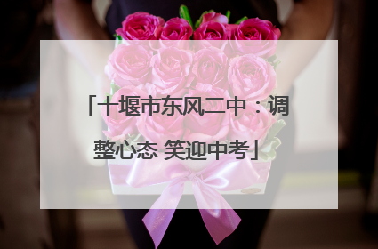 十堰市东风二中：调整心态 笑迎中考
