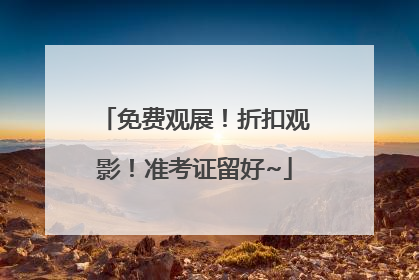 免费观展！折扣观影！准考证留好~