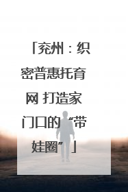 兖州：织密普惠托育网 打造家门口的“带娃圈”