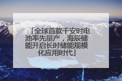 全球首款千安时电池率先量产，海辰储能开启长时储能规模化应用时代