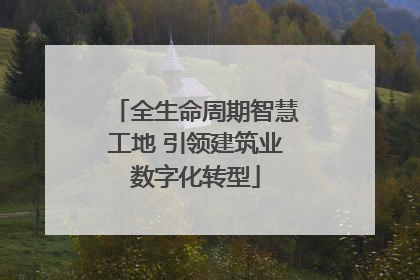 全生命周期智慧工地 引领建筑业数字化转型