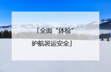 全面“体检”护航暑运安全