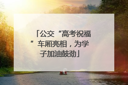 公交“高考祝福”车厢亮相，为学子加油鼓劲