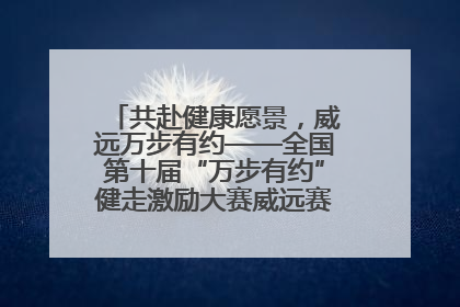 共赴健康愿景，威远万步有约——全国第十届“万步有约”健走激励大赛威远赛区启动仪式
