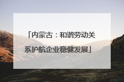 内蒙古：和谐劳动关系护航企业稳健发展