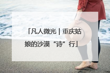 凡人微光｜重庆姑娘的沙漠“诗”行