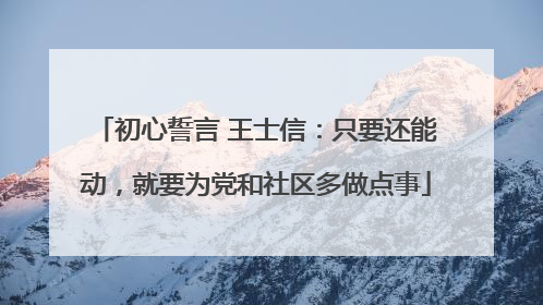 初心誓言 王士信：只要还能动，就要为党和社区多做点事