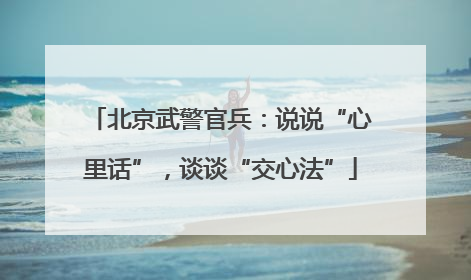 北京武警官兵：说说“心里话”，谈谈“交心法”