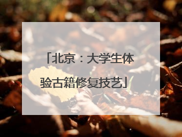 北京：大学生体验古籍修复技艺