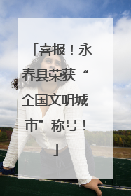 喜报！永春县荣获“全国文明城市”称号！