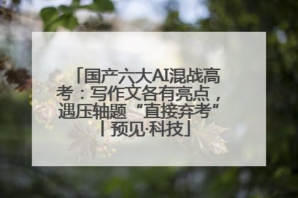 国产六大AI混战高考：写作文各有亮点，遇压轴题“直接弃考”丨预见·科技