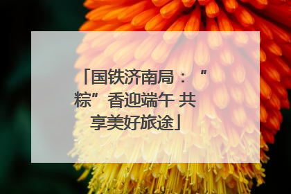国铁济南局：“粽”香迎端午 共享美好旅途