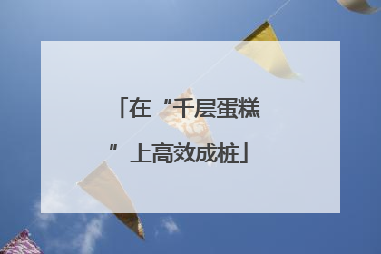 在“千层蛋糕”上高效成桩