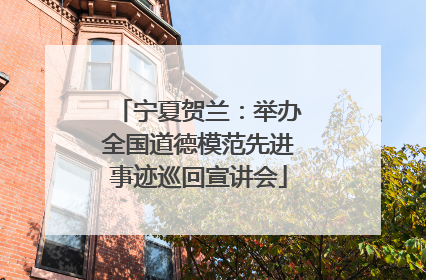 宁夏贺兰：举办全国道德模范先进事迹巡回宣讲会