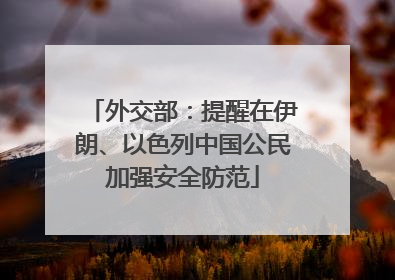 外交部：提醒在伊朗、以色列中国公民加强安全防范
