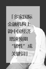 多家国际金融机构上调中国经济增速预期 “韧性”成关键词