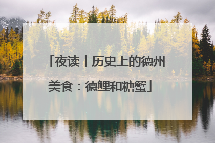 夜读丨历史上的德州美食：德鲤和糖蟹