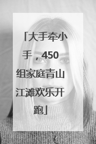 大手牵小手，450组家庭青山江滩欢乐开跑