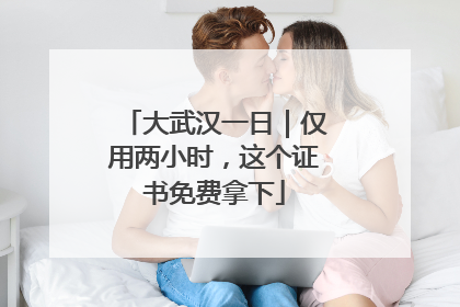 大武汉一日｜仅用两小时，这个证书免费拿下