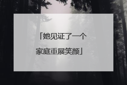 她见证了一个家庭重展笑颜