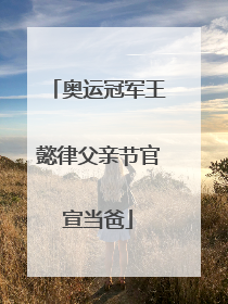 奥运冠军王懿律父亲节官宣当爸