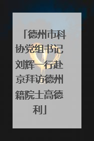 德州市科协党组书记刘辉一行赴京拜访德州籍院士高德利