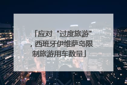 应对“过度旅游”，西班牙伊维萨岛限制旅游用车数量