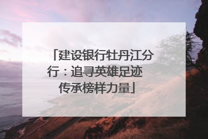 建设银行牡丹江分行：追寻英雄足迹 传承榜样力量