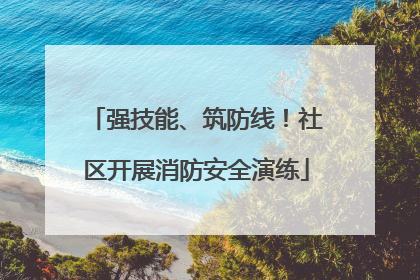 强技能、筑防线！社区开展消防安全演练