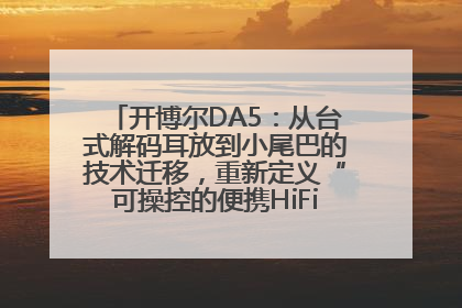 开博尔DA5：从台式解码耳放到小尾巴的技术迁移，重新定义“可操控的便携HiFi解码耳放”