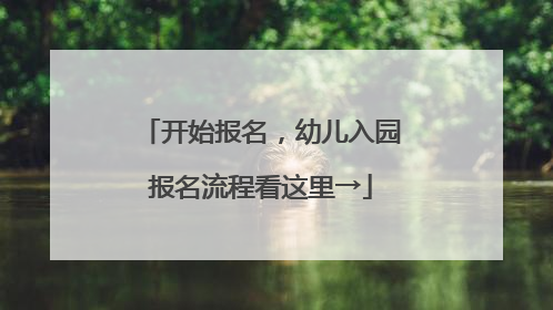 开始报名，幼儿入园报名流程看这里→