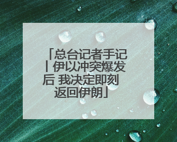总台记者手记丨伊以冲突爆发后 我决定即刻返回伊朗