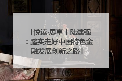 悦读·思享丨陆建强：踏实走好中国特色金融发展创新之路