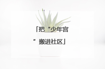 把“少年宫”搬进社区