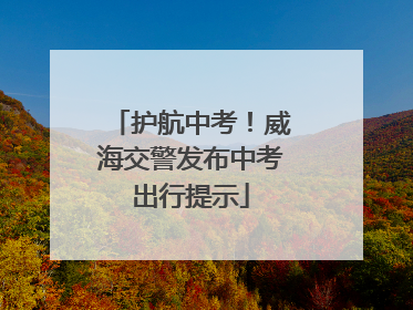 护航中考！威海交警发布中考出行提示