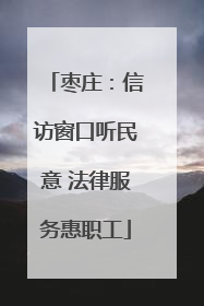 枣庄：信访窗口听民意 法律服务惠职工
