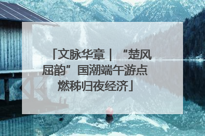 文脉华章｜“楚风屈韵”国潮端午游点燃秭归夜经济