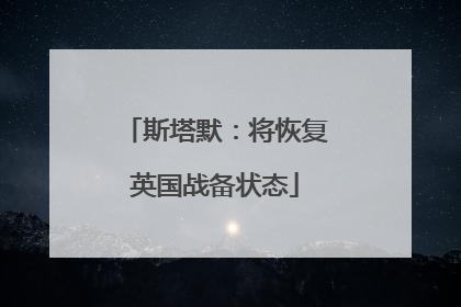 斯塔默：将恢复英国战备状态