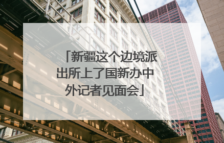 新疆这个边境派出所上了国新办中外记者见面会