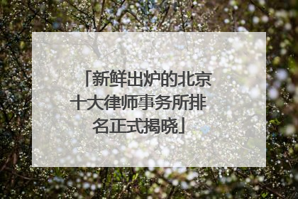 新鲜出炉的北京十大律师事务所排名正式揭晓