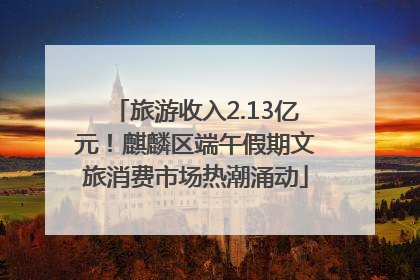 旅游收入2.13亿元！麒麟区端午假期文旅消费市场热潮涌动