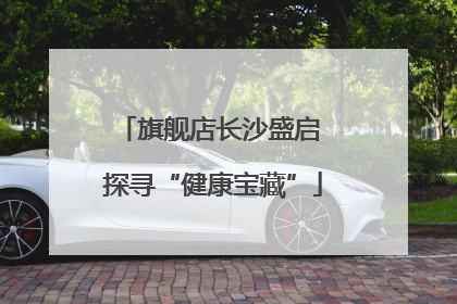 旗舰店长沙盛启 探寻“健康宝藏”